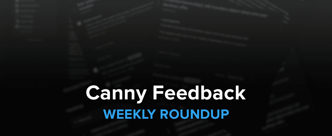 Canny Weekly Roundup